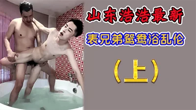 [Free episode] Shandong Haohao&#39;s latest cousins have an incestuous bath